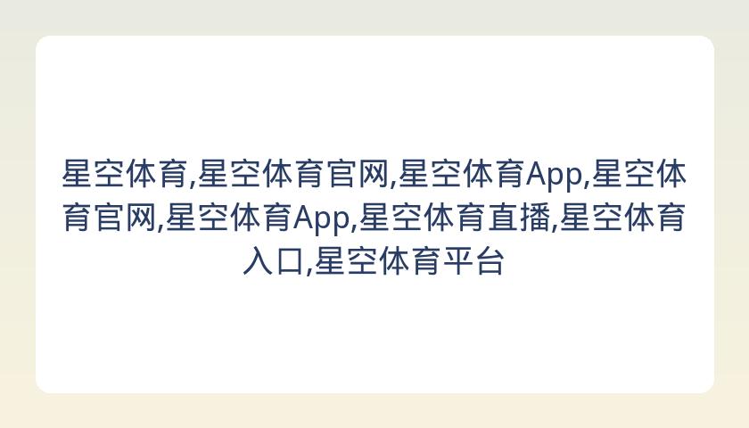 星空体育,星空体育官网,星空体育App,星空体育官网,星空体育App,星空体育直播,星空体育入口,星空体育平台